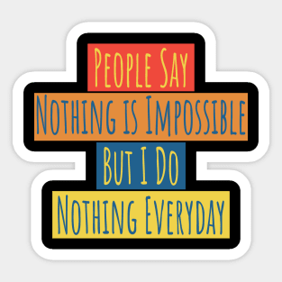 People Say Nothing Is Impossible Sticker